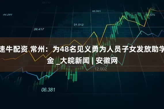 速牛配资 常州：为48名见义勇为人员子女发放助学金 _大皖新闻 | 安徽网