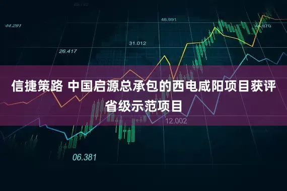 信捷策路 中国启源总承包的西电咸阳项目获评省级示范项目